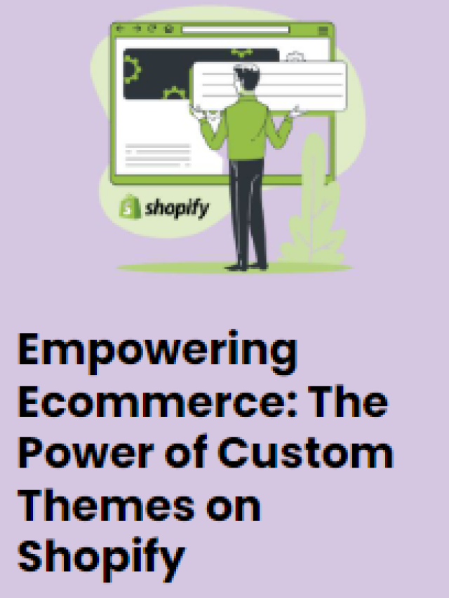 Empowering Ecommerce: The Power of Custom Themes on Shopify