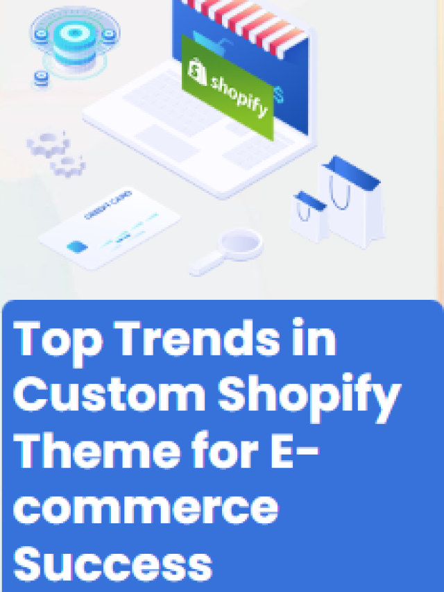 Top Trends in Custom Shopify Theme Development for E-commerce Success